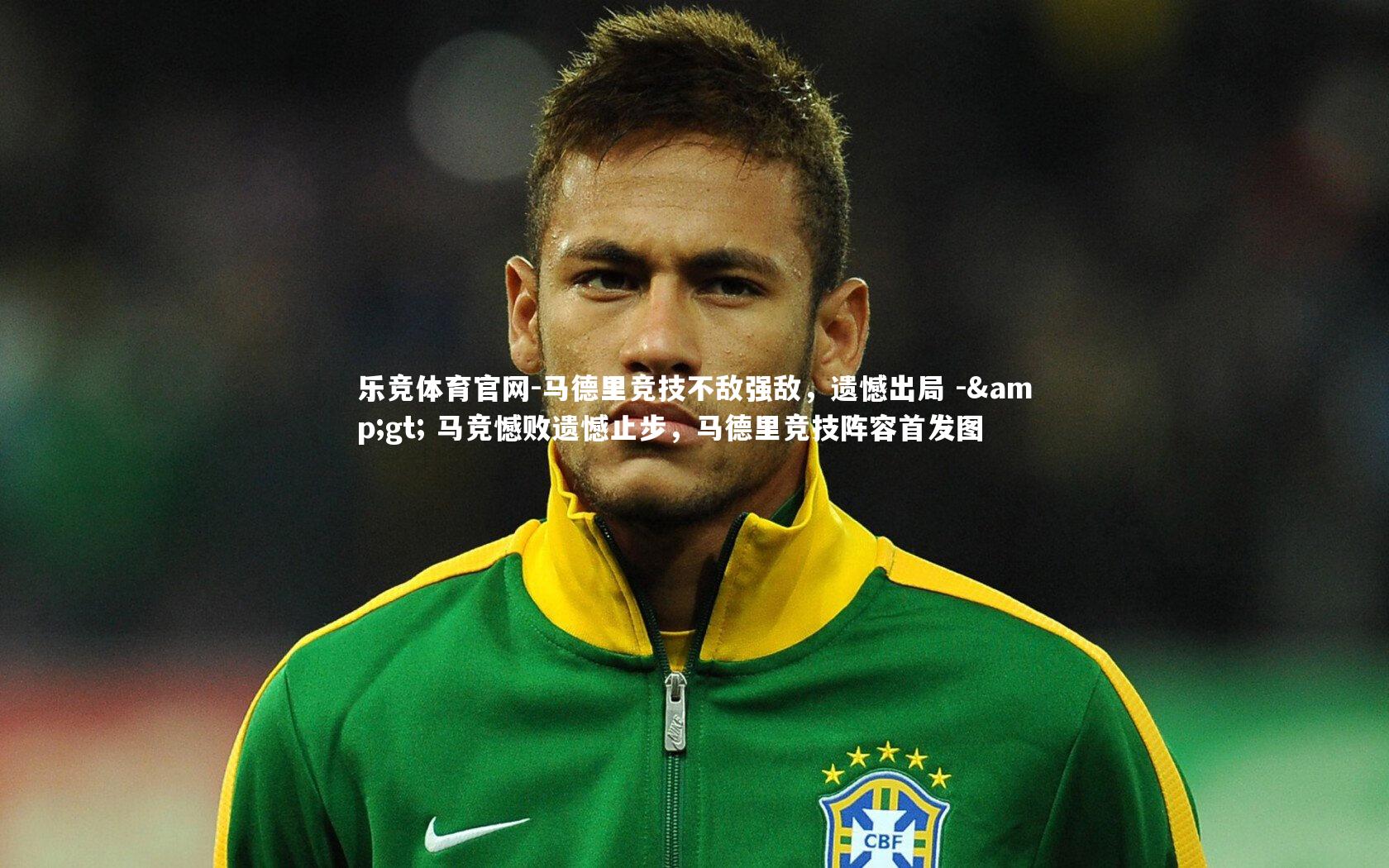 马德里竞技不敌强敌，遗憾出局 -> 马竞憾败遗憾止步，马德里竞技阵容首发图