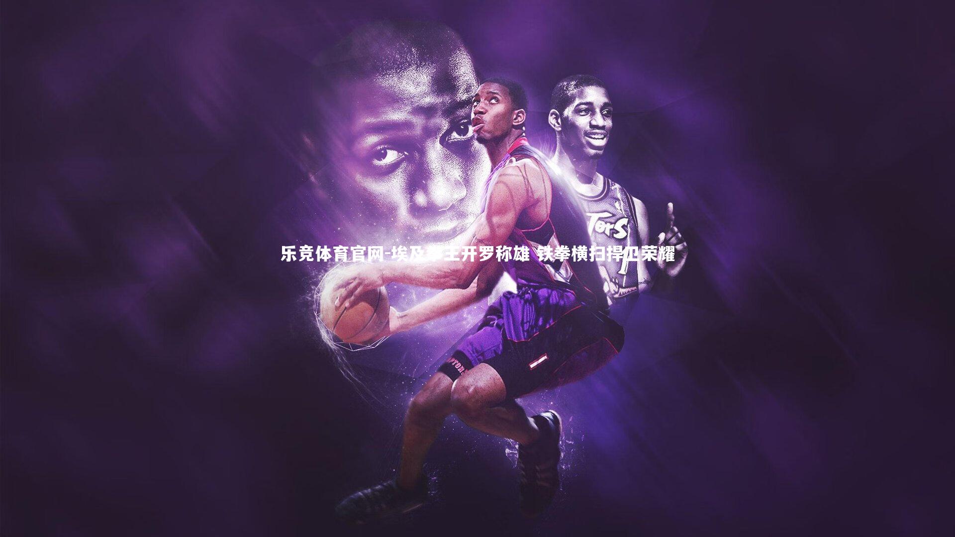 埃及拳王开罗称雄 铁拳横扫捍卫荣耀