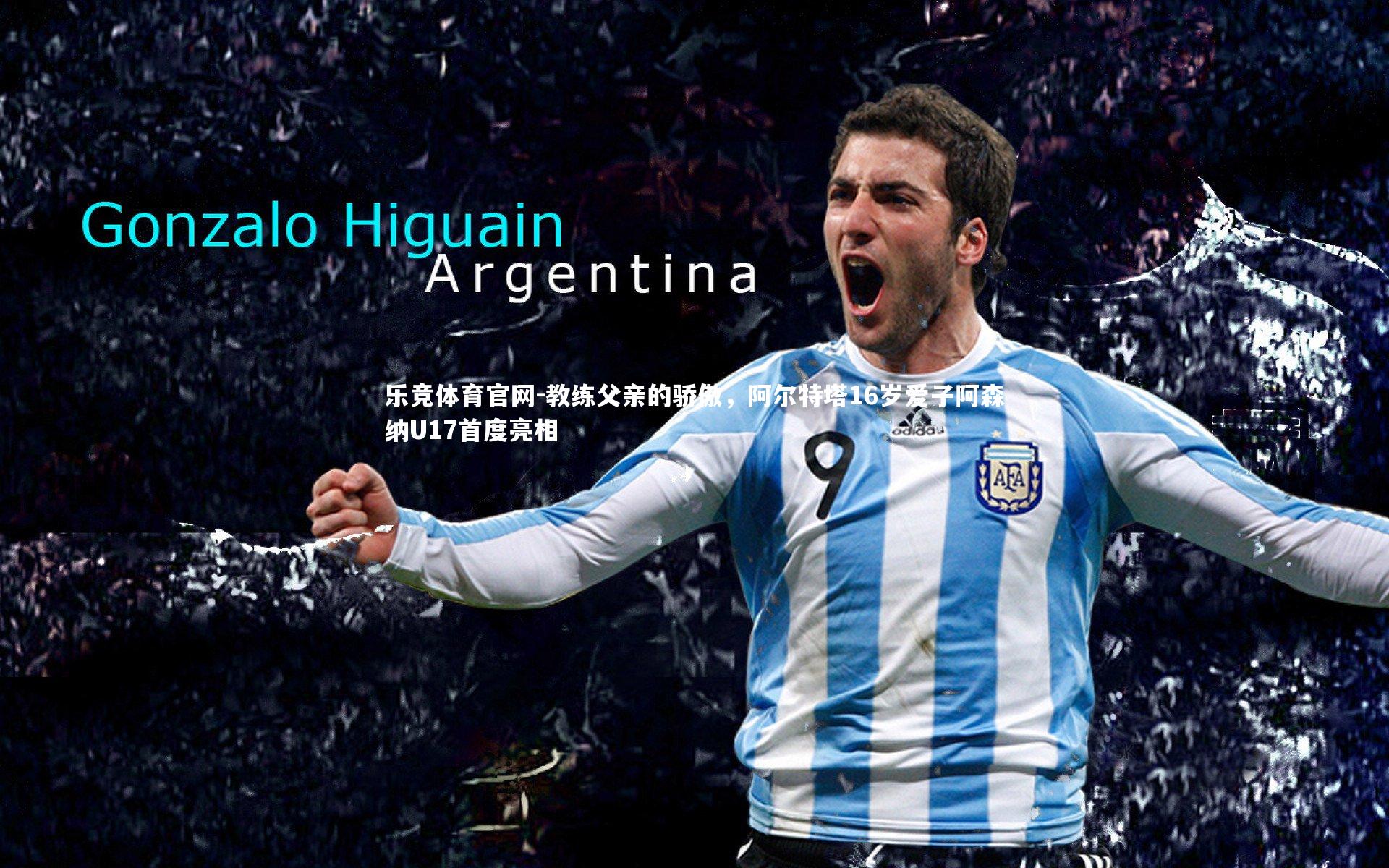 乐竞体育官网-教练父亲的骄傲，阿尔特塔16岁爱子阿森纳U17首度亮相