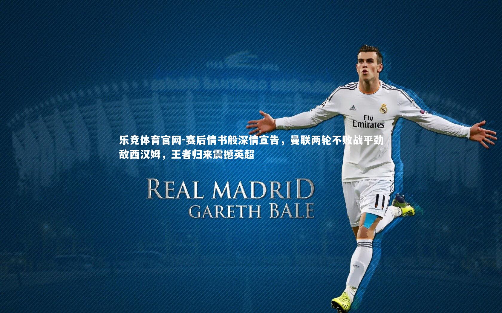 赛后情书般深情宣告,曼联两轮不败战平劲敌西汉姆,王者归来震撼英超