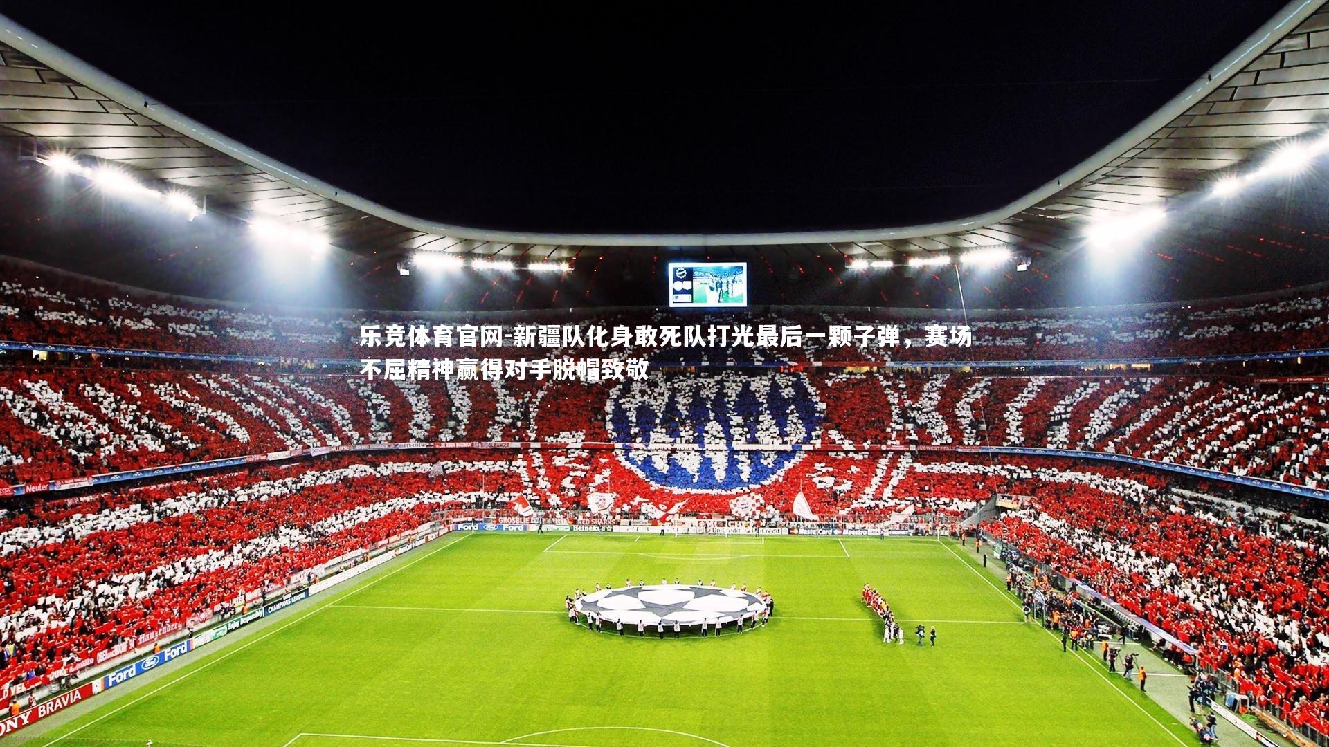 乐竞体育官网-新疆队化身敢死队打光最后一颗子弹，赛场不屈精神赢得对手脱帽致敬