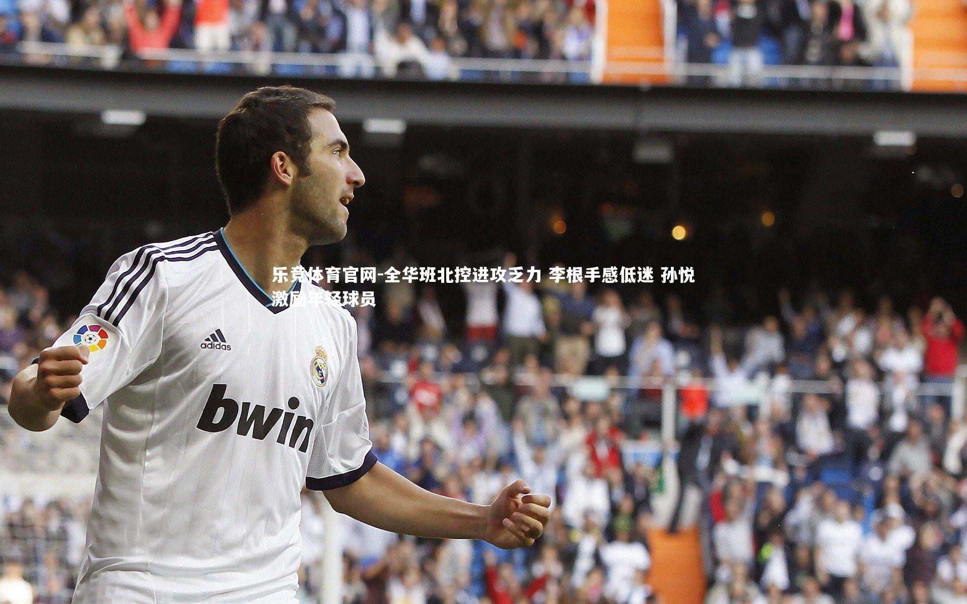 乐竞体育官网-全华班北控进攻乏力 李根手感低迷 孙悦激励年轻球员